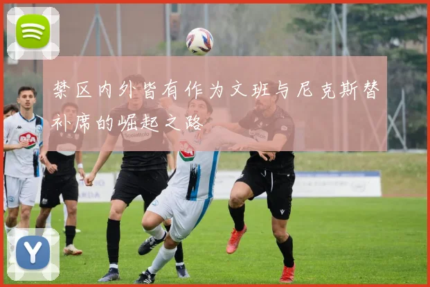 禁区内外皆有作为文班与尼克斯替补席的崛起之路