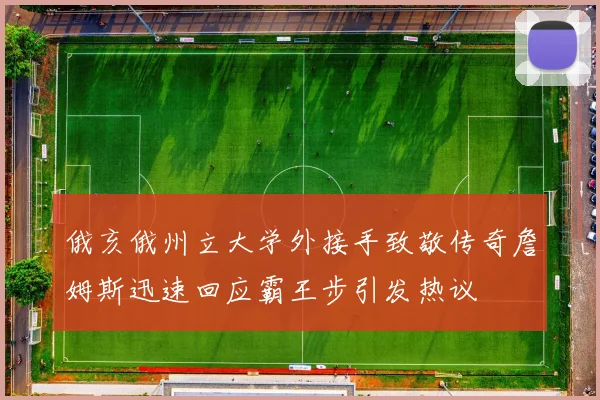 俄亥俄州立大学外接手致敬传奇詹姆斯迅速回应霸王步引发热议