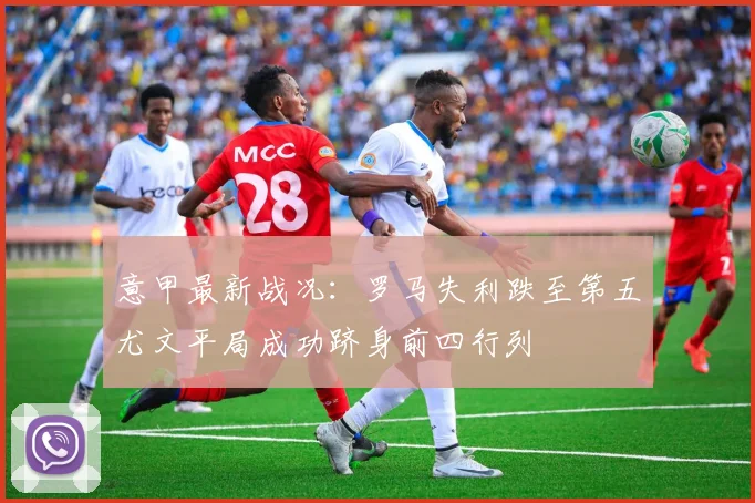 意甲最新战况：罗马失利跌至第五尤文平局成功跻身前四行列