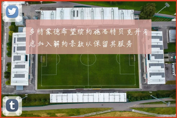 多特蒙德希望续约施洛特贝克并考虑加入解约条款以保留其服务