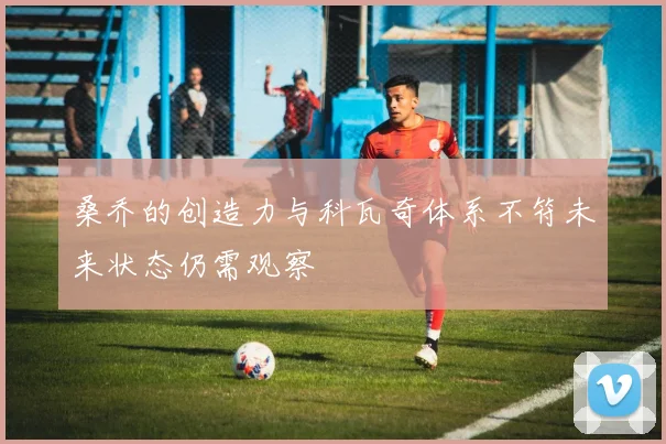 桑乔的创造力与科瓦奇体系不符未来状态仍需观察
